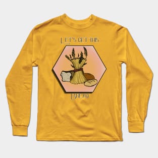 Let's get this bread Long Sleeve T-Shirt